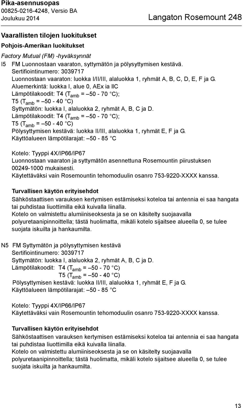 Aluemerkintä: luokka I, alue 0, AEx ia llc Lämpötilakoodit: T4 (T amb = 50-70 C); T5 (T amb = 50-40 C) Syttymätön: luokka I, alaluokka 2, ryhmät A, B, C ja D.