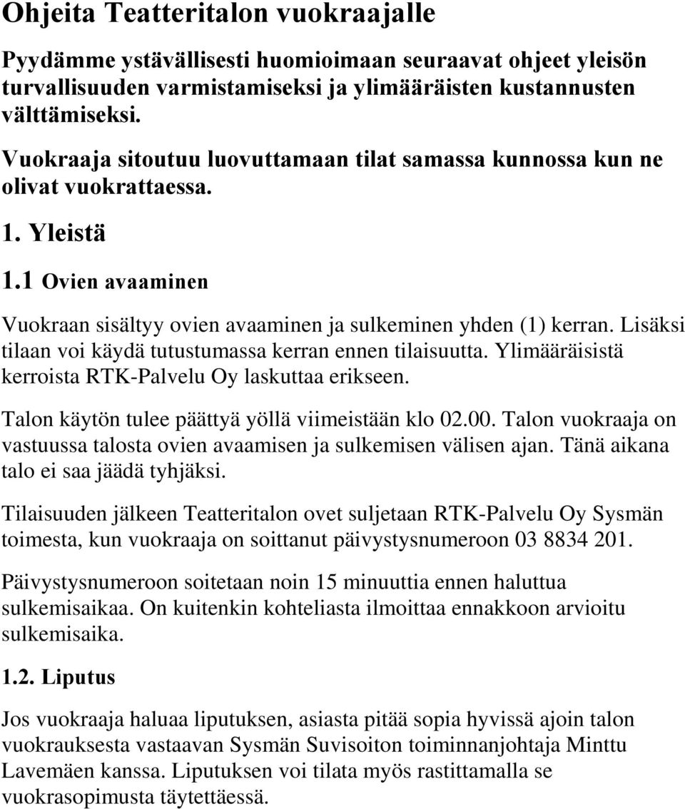 Lisäksi tilaan voi käydä tutustumassa kerran ennen tilaisuutta. Ylimääräisistä kerroista RTK-Palvelu Oy laskuttaa erikseen. Talon käytön tulee päättyä yöllä viimeistään klo 02.00.