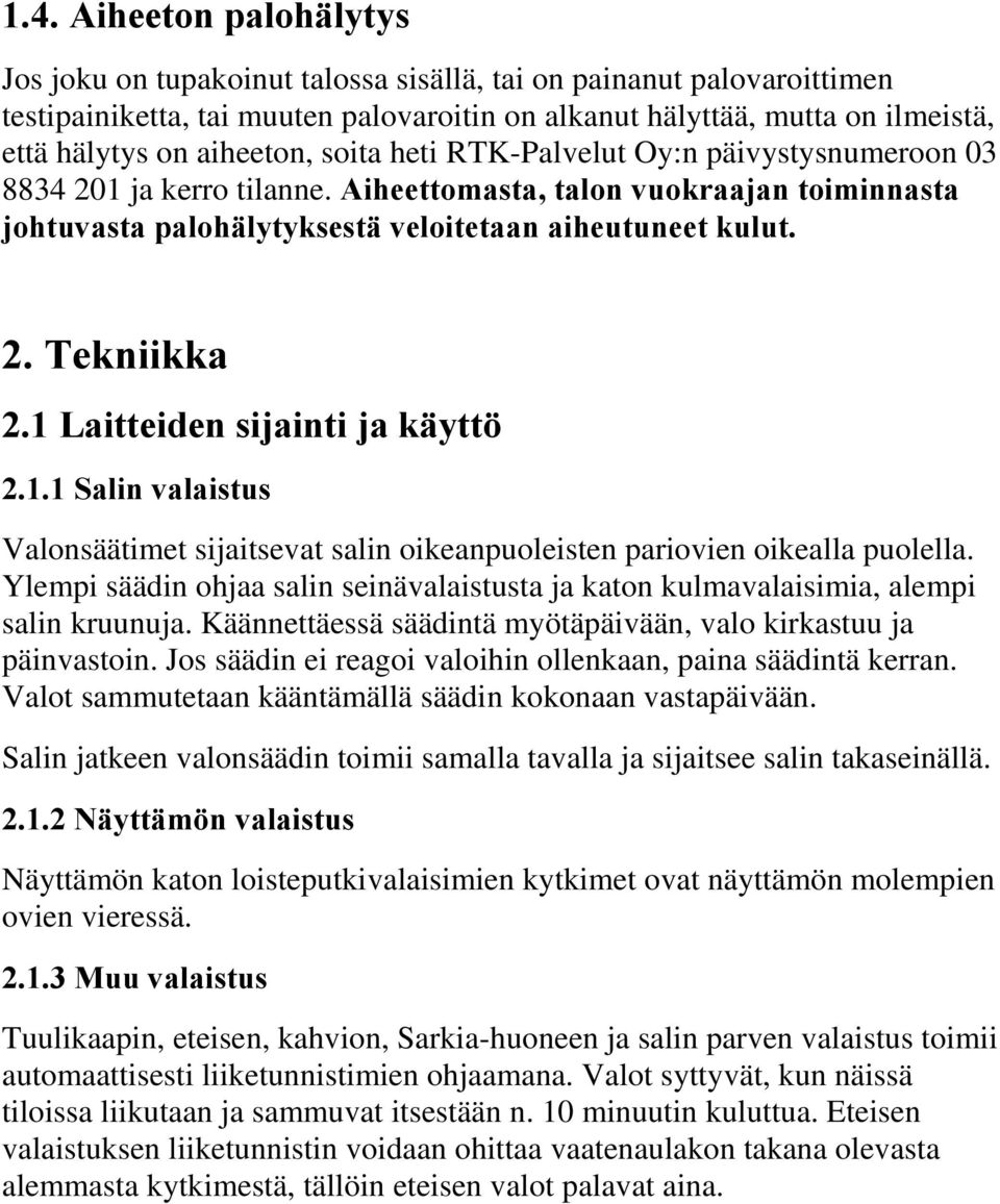 1 Laitteiden sijainti ja käyttö 2.1.1 Salin valaistus Valonsäätimet sijaitsevat salin oikeanpuoleisten pariovien oikealla puolella.