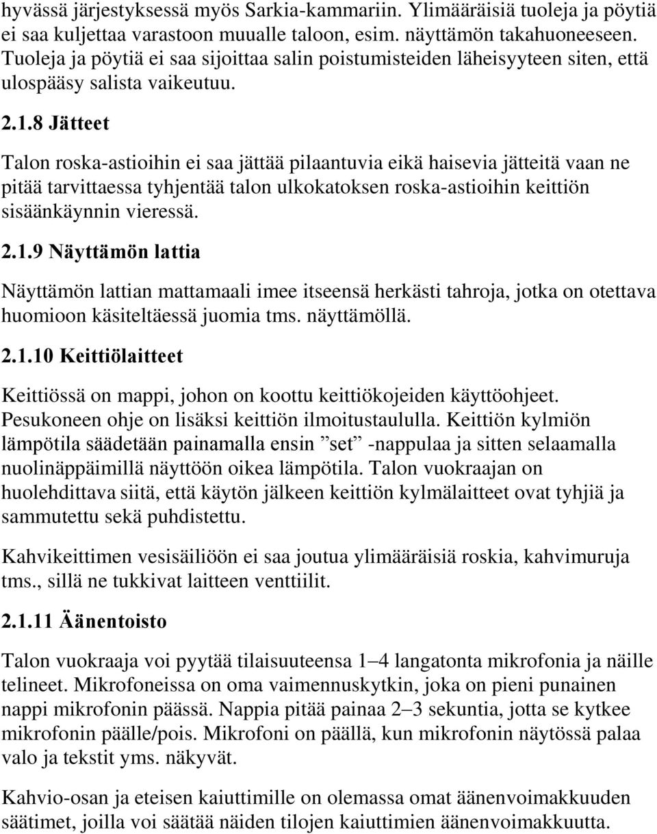 8 Jätteet Talon roska-astioihin ei saa jättää pilaantuvia eikä haisevia jätteitä vaan ne pitää tarvittaessa tyhjentää talon ulkokatoksen roska-astioihin keittiön sisäänkäynnin vieressä. 2.1.