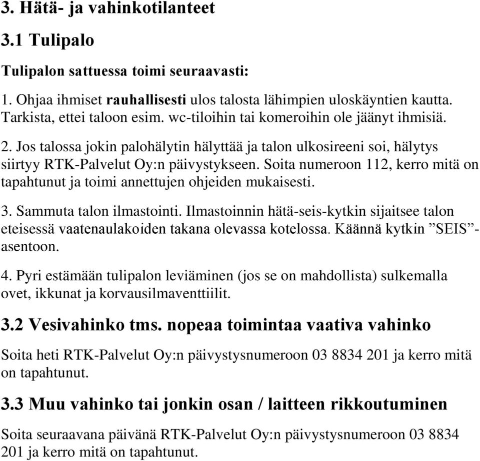 Soita numeroon 112, kerro mitä on tapahtunut ja toimi annettujen ohjeiden mukaisesti. 3. Sammuta talon ilmastointi.