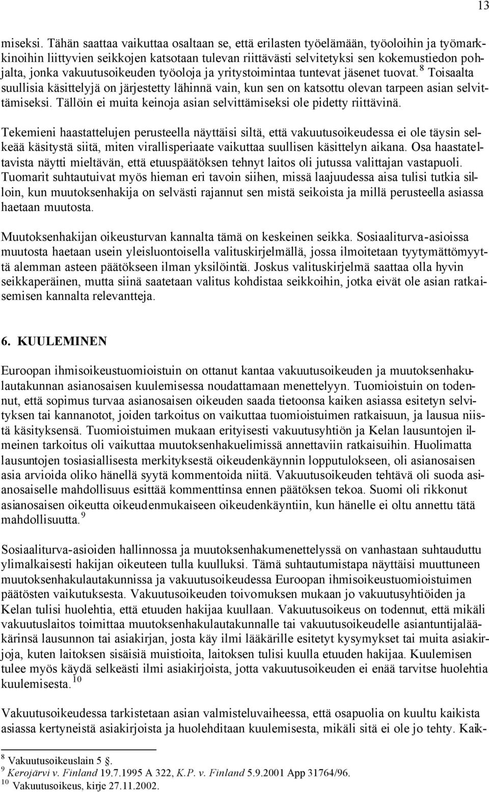 vakuutusoikeuden työoloja ja yritystoimintaa tuntevat jäsenet tuovat. 8 Toisaalta suullisia käsittelyjä on järjestetty lähinnä vain, kun sen on katsottu olevan tarpeen asian selvittämiseksi.