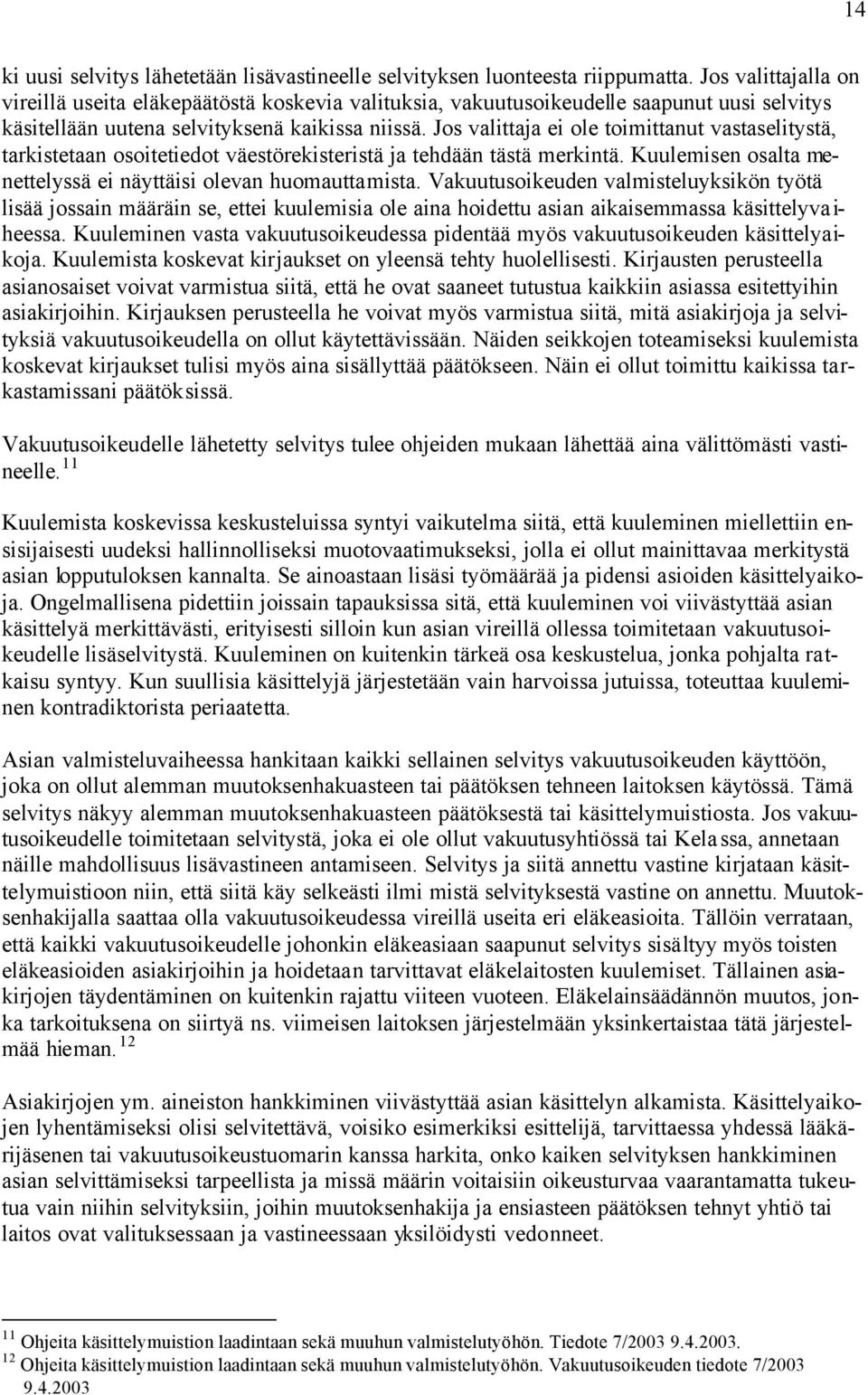 Jos valittaja ei ole toimittanut vastaselitystä, tarkistetaan osoitetiedot väestörekisteristä ja tehdään tästä merkintä. Kuulemisen osalta menettelyssä ei näyttäisi olevan huomauttamista.