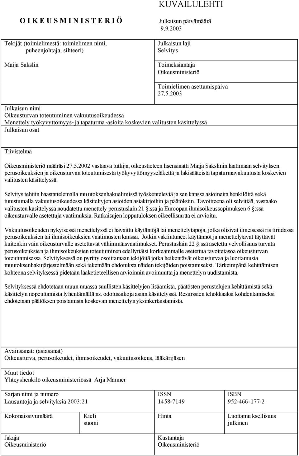 2003 Julkaisun nimi Oikeusturvan toteutuminen vakuutusoikeudessa Menettely työkyvyttömyys- ja tapaturma -asioita koskevien valitusten käsittelyssä Julkaisun osat Tiivistelmä Oikeusministeriö määräsi