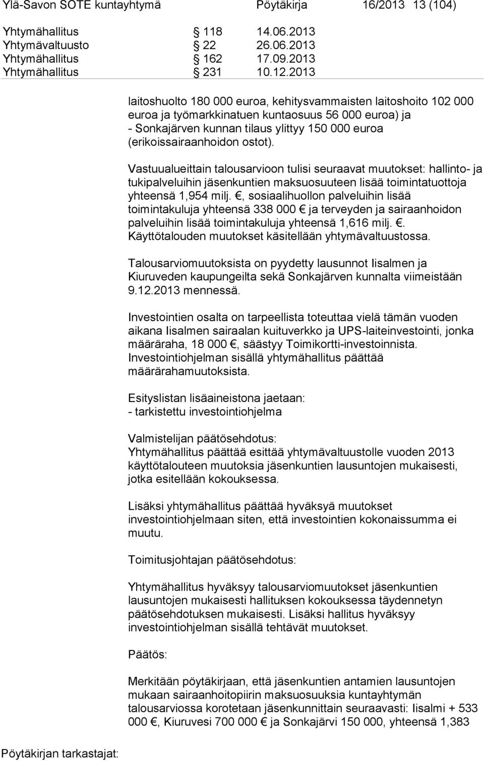 ostot). Vastuualueittain talousarvioon tulisi seuraavat muutokset: hallinto- ja tukipalveluihin jäsenkuntien maksuosuuteen lisää toimintatuottoja yhteensä 1,954 milj.