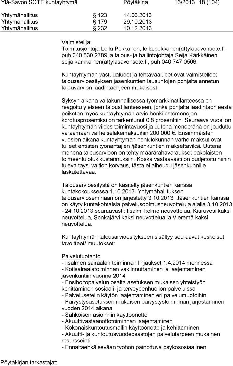 Kuntayhtymän vastuualueet ja tehtäväalueet ovat valmistelleet talousarvioesityksen jäsenkuntien lausuntojen pohjalta annetun talousarvion laadintaohjeen mukaisesti.