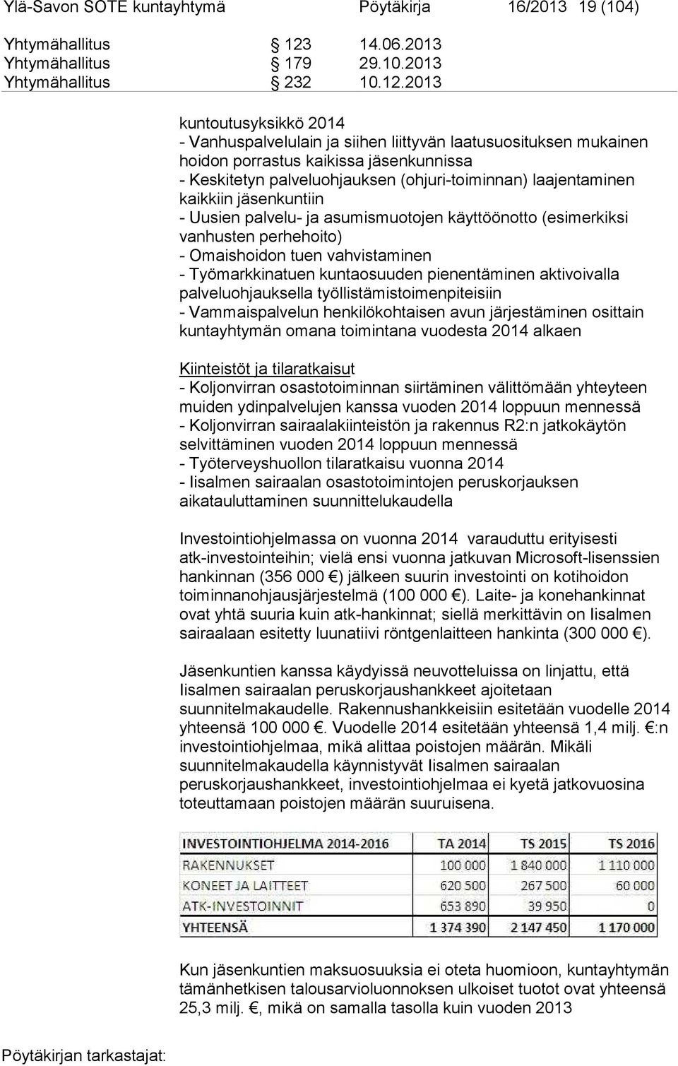 2013 kuntoutusyksikkö 2014 - Vanhuspalvelulain ja siihen liittyvän laatusuosituksen mukainen hoidon porrastus kaikissa jäsenkunnissa - Keskitetyn palveluohjauksen (ohjuri-toiminnan) laajentaminen