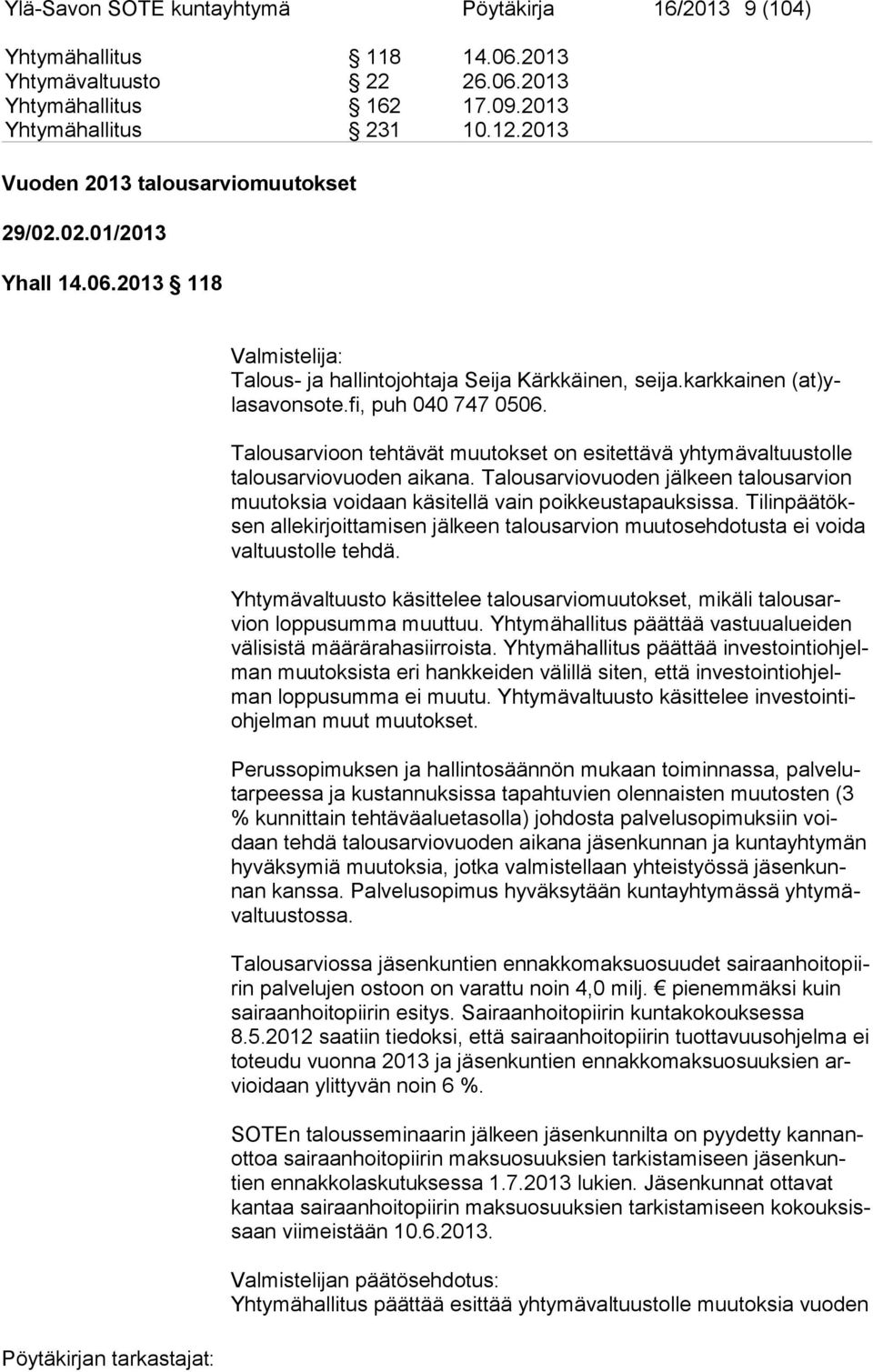 Talousarvioon tehtävät muutokset on esitettävä yhtymävaltuustolle ta lous ar vio vuo den aikana. Talousarviovuoden jälkeen talousarvion muu tok sia voidaan käsitellä vain poikkeustapauksissa.