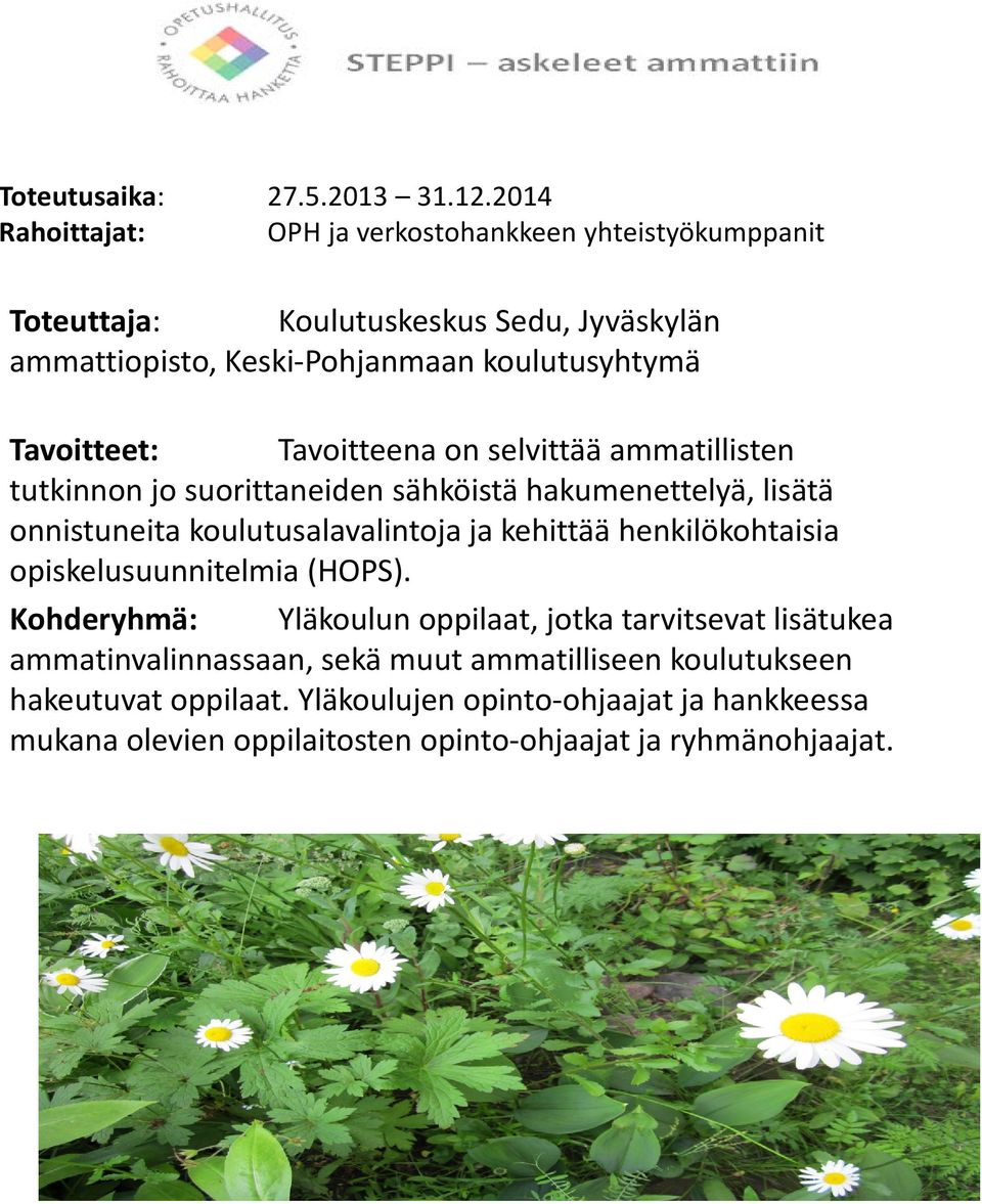 Tavoitteet: Tavoitteena on selvittää ammatillisten tutkinnon jo suorittaneiden sähköistä hakumenettelyä, lisätä onnistuneita koulutusalavalintoja ja