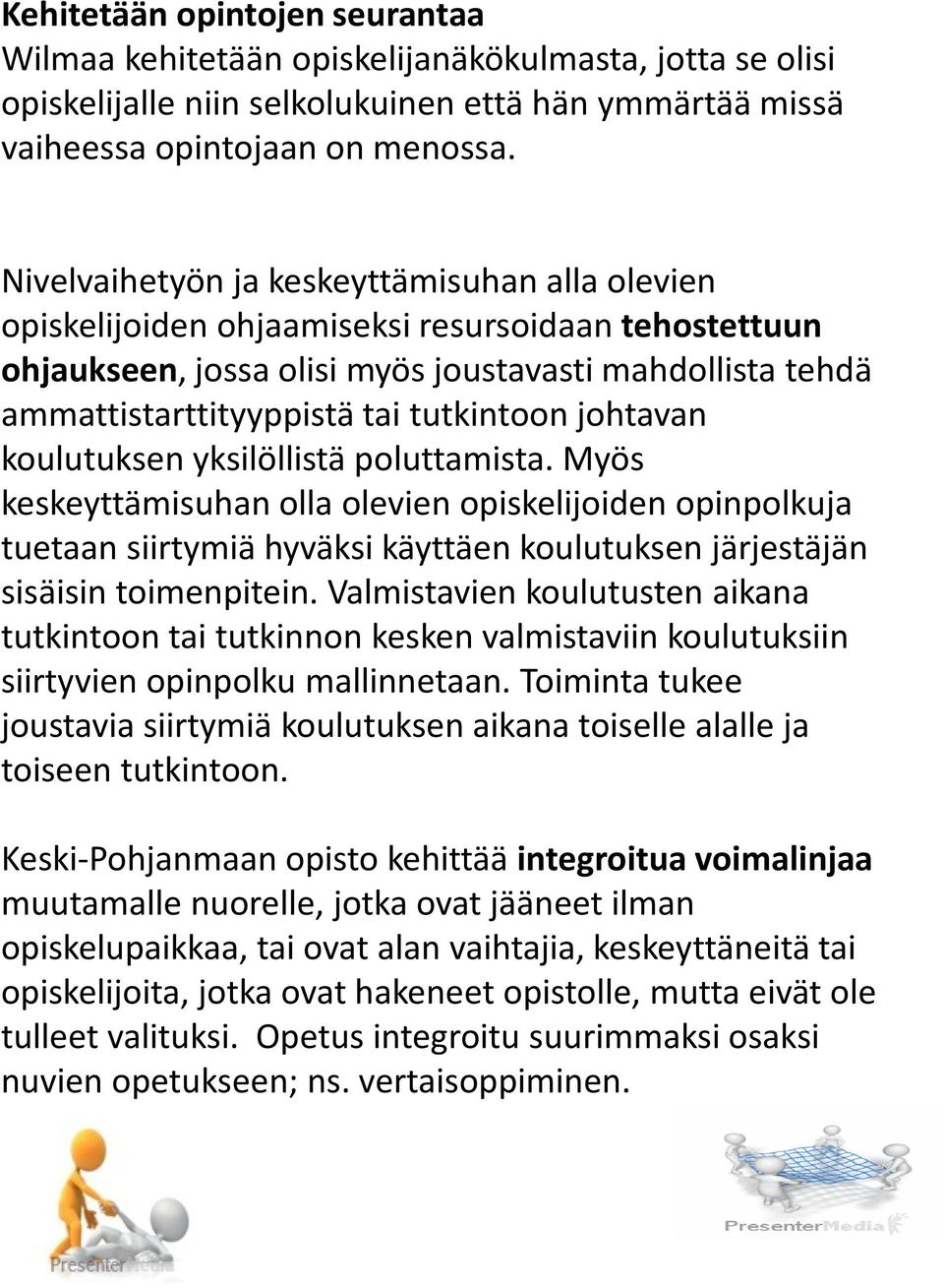 johtavan koulutuksen yksilöllistä poluttamista. Myös keskeyttämisuhan olla olevien opiskelijoiden opinpolkuja tuetaan siirtymiä hyväksi käyttäen koulutuksen järjestäjän sisäisin toimenpitein.