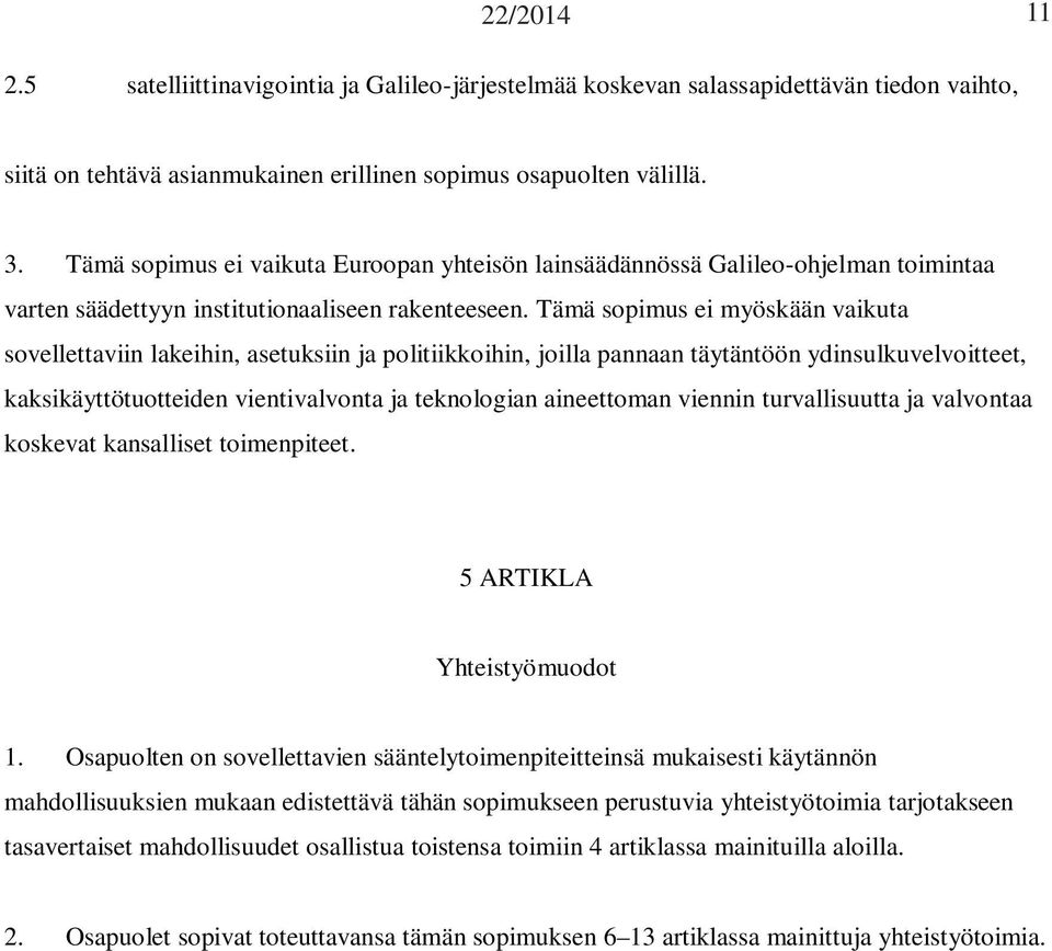 Tämä sopimus ei myöskään vaikuta sovellettaviin lakeihin, asetuksiin ja politiikkoihin, joilla pannaan täytäntöön ydinsulkuvelvoitteet, kaksikäyttötuotteiden vientivalvonta ja teknologian aineettoman