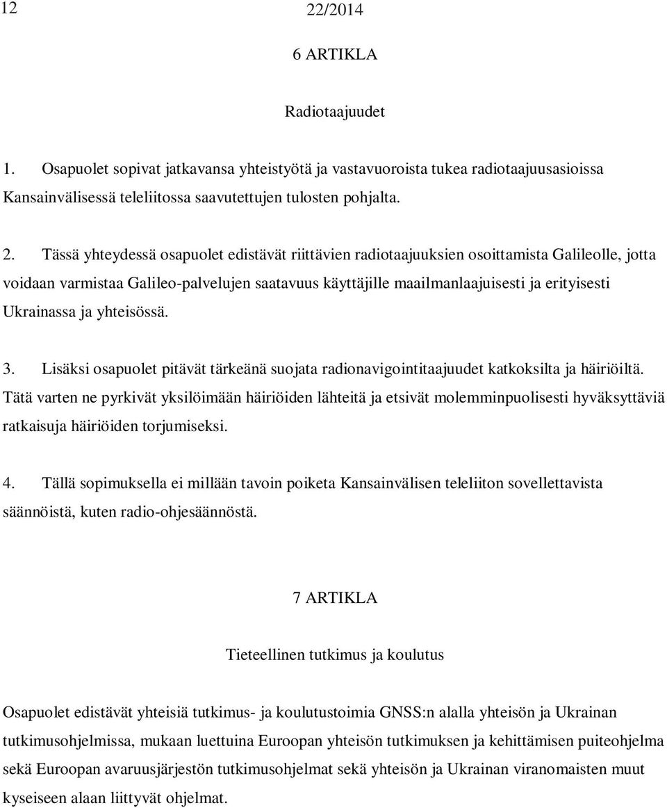 yhteisössä. 3. Lisäksi osapuolet pitävät tärkeänä suojata radionavigointitaajuudet katkoksilta ja häiriöiltä.