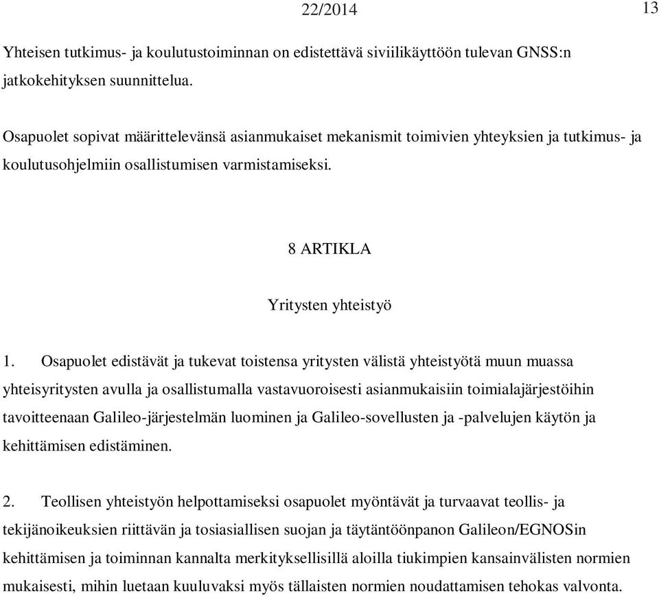 Osapuolet edistävät ja tukevat toistensa yritysten välistä yhteistyötä muun muassa yhteisyritysten avulla ja osallistumalla vastavuoroisesti asianmukaisiin toimialajärjestöihin tavoitteenaan