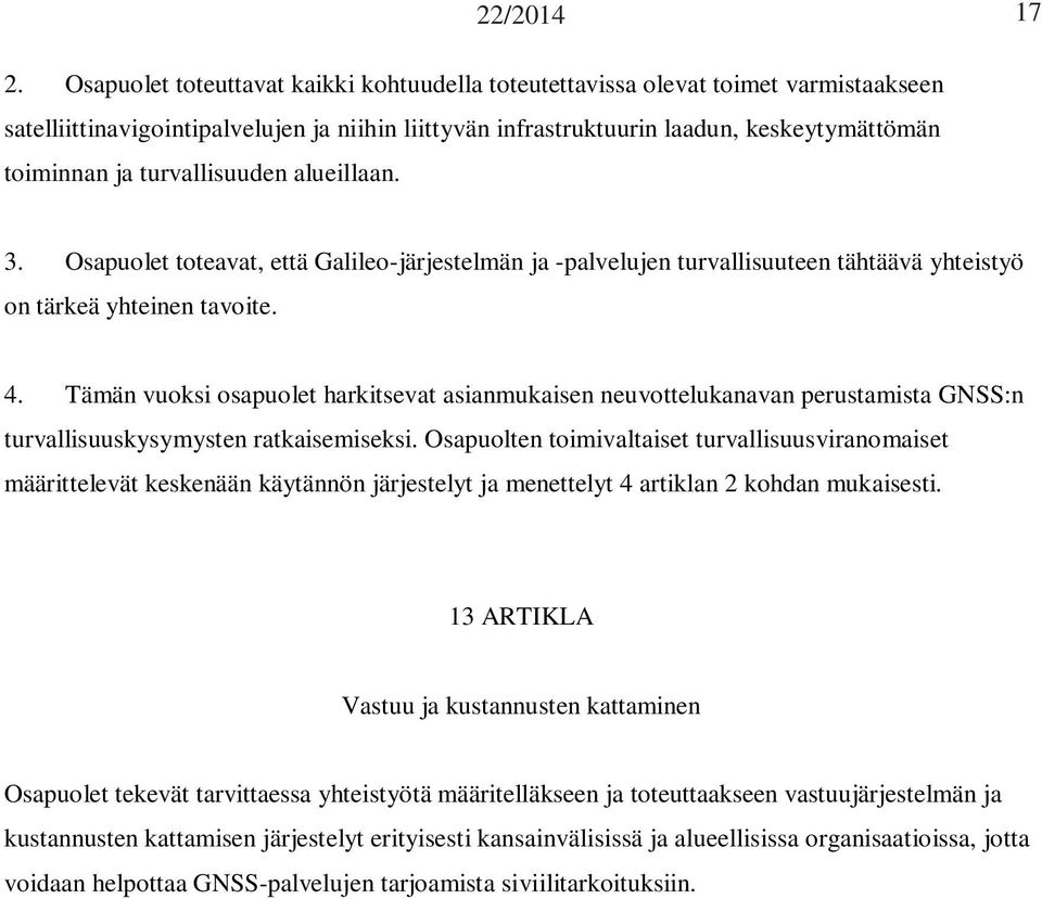 turvallisuuden alueillaan. 3. Osapuolet toteavat, että Galileo-järjestelmän ja -palvelujen turvallisuuteen tähtäävä yhteistyö on tärkeä yhteinen tavoite. 4.