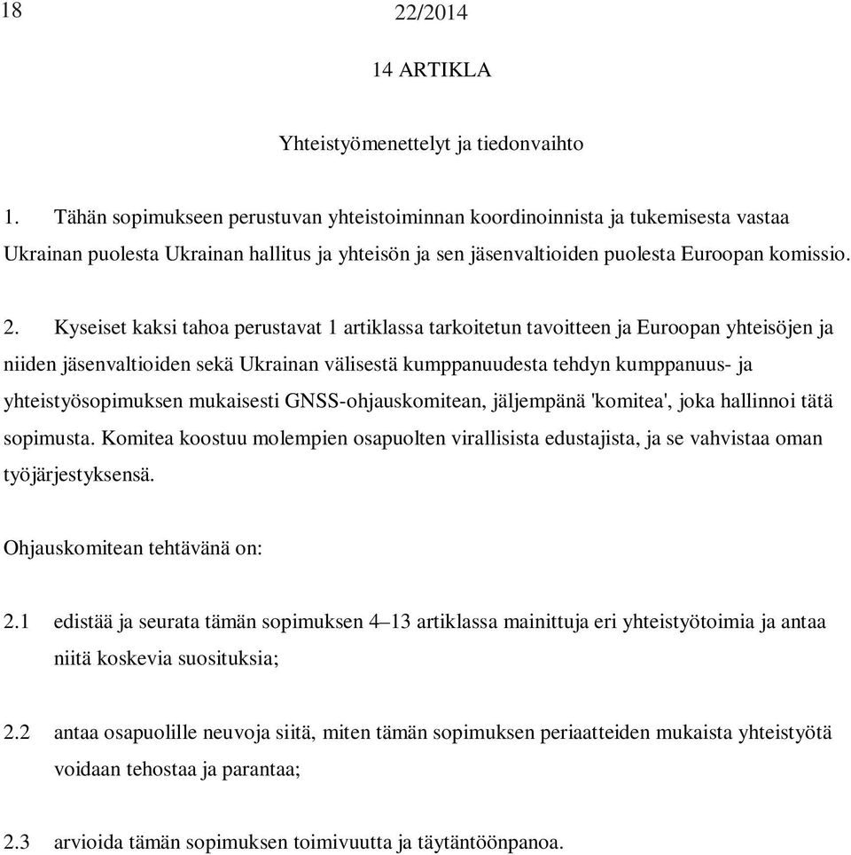 Kyseiset kaksi tahoa perustavat 1 artiklassa tarkoitetun tavoitteen ja Euroopan yhteisöjen ja niiden jäsenvaltioiden sekä Ukrainan välisestä kumppanuudesta tehdyn kumppanuus- ja yhteistyösopimuksen