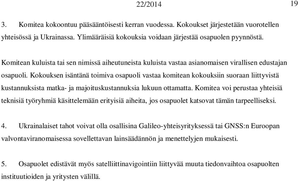 Kokouksen isäntänä toimiva osapuoli vastaa komitean kokouksiin suoraan liittyvistä kustannuksista matka- ja majoituskustannuksia lukuun ottamatta.