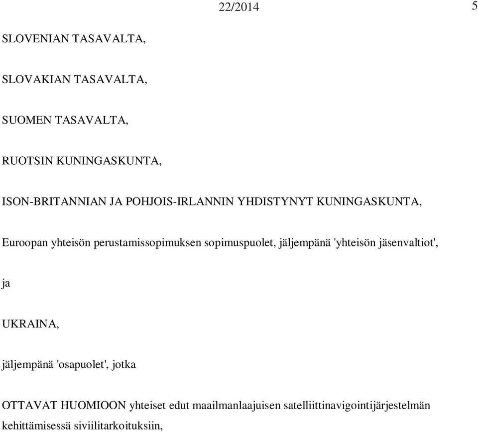 sopimuspuolet, jäljempänä 'yhteisön jäsenvaltiot', ja UKRAINA, jäljempänä 'osapuolet', jotka OTTAVAT