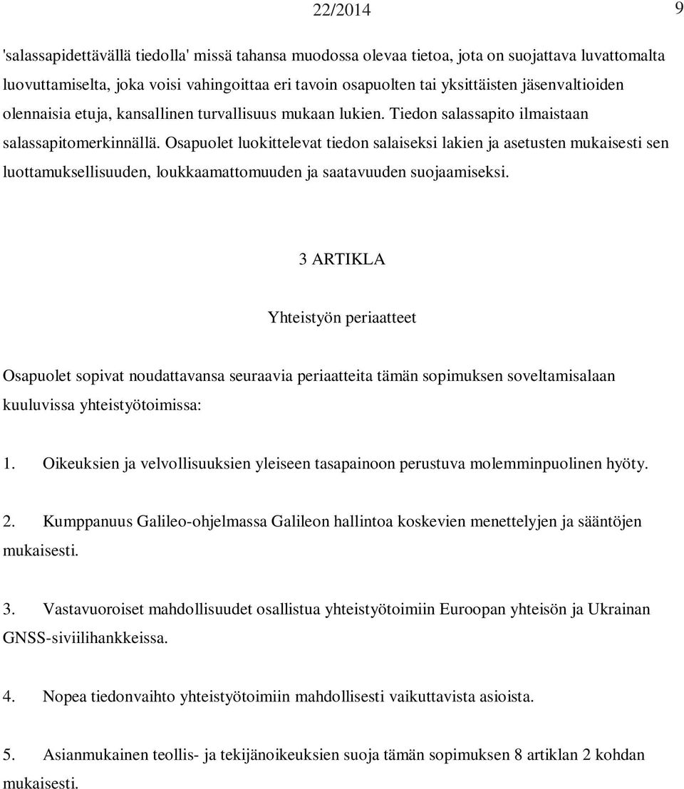 Osapuolet luokittelevat tiedon salaiseksi lakien ja asetusten mukaisesti sen luottamuksellisuuden, loukkaamattomuuden ja saatavuuden suojaamiseksi.