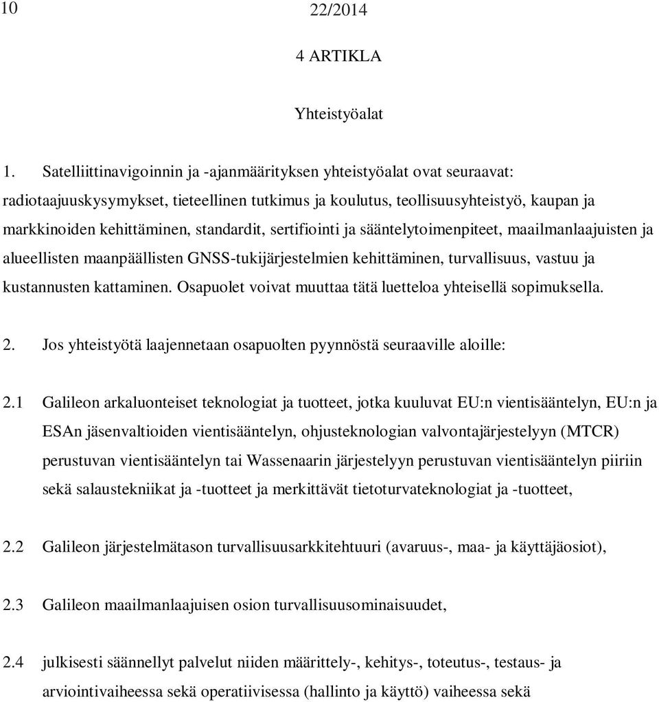 standardit, sertifiointi ja sääntelytoimenpiteet, maailmanlaajuisten ja alueellisten maanpäällisten GNSS-tukijärjestelmien kehittäminen, turvallisuus, vastuu ja kustannusten kattaminen.