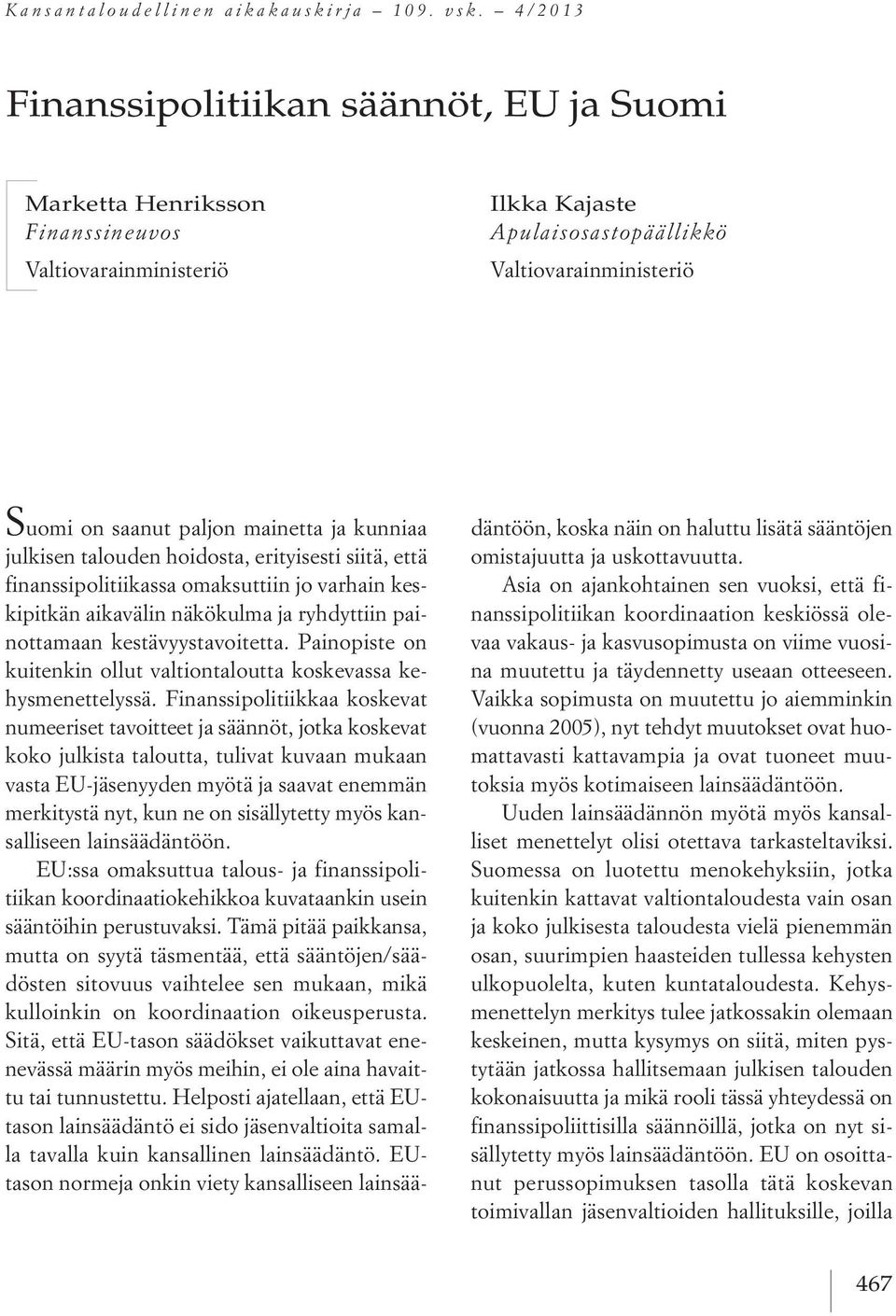 kunniaa julkisen talouden hoidosta, erityisesti siitä, että finanssipolitiikassa omaksuttiin jo varhain keskipitkän aikavälin näkökulma ja ryhdyttiin painottamaan kestävyystavoitetta.