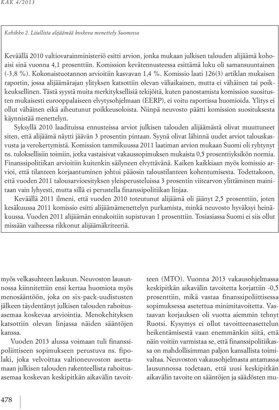 Komissio laati 126(3) artiklan mukaisen raportin, jossa alijäämärajan ylityksen katsottiin olevan väliaikainen, mutta ei vähäinen tai poikkeuksellinen.