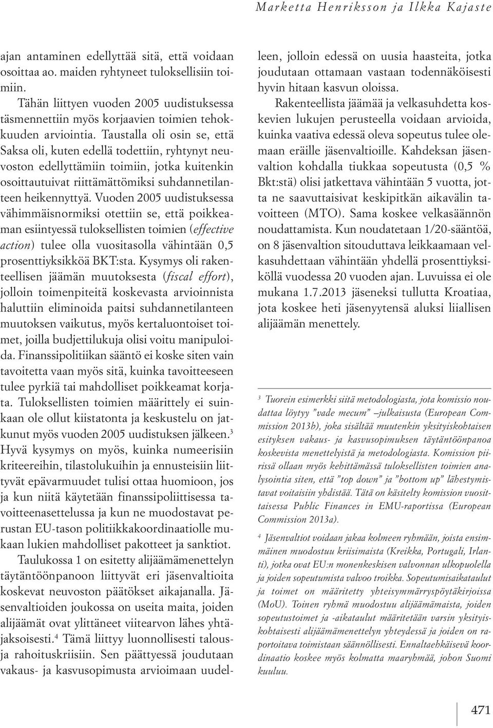 Taustalla oli osin se, että Saksa oli, kuten edellä todettiin, ryhtynyt neuvoston edellyttämiin toimiin, jotka kuitenkin osoittautuivat riittämättömiksi suhdannetilanteen heikennyttyä.