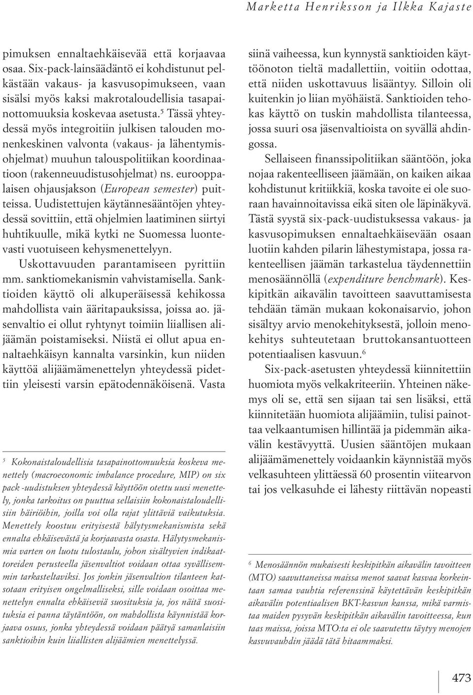 5 Tässä yhteydessä myös integroitiin julkisen talouden monenkeskinen valvonta (vakaus- ja lähentymisohjelmat) muuhun talouspolitiikan koordinaatioon (rakenneuudistusohjelmat) ns.