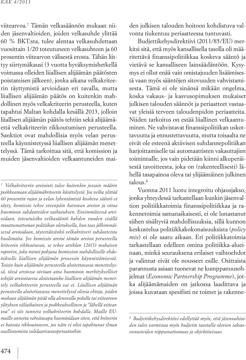 Ensimmäisessä arvioidaan, toteutuisiko velkasääntö kahden vuoden sisällä muuttumattoman politiikan oletuksella, kun taas jälkimmäisessä arvioidaan, täytettäisiinkö velkakriteeri suhdanteista