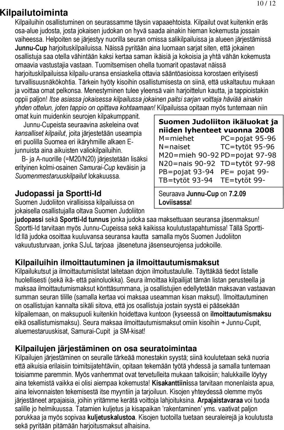 Helpoiten se järjestyy nuorilla seuran omissa salikilpailuissa ja alueen järjestämissä Junnu-Cup harjoituskilpailuissa.