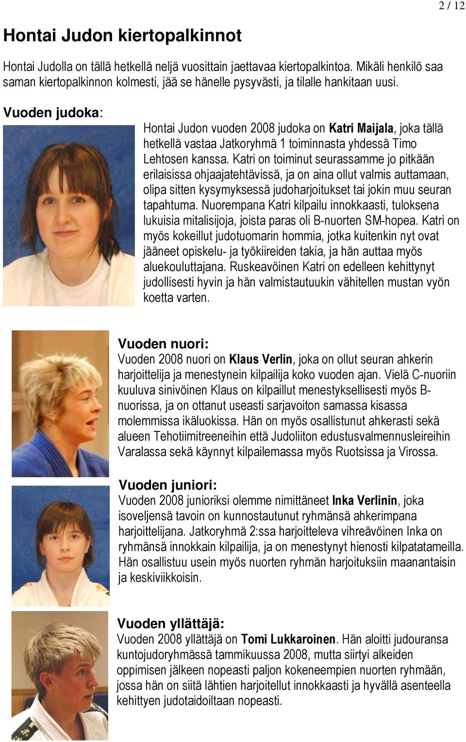 Vuoden judoka: Hontai Judon vuoden 2008 judoka on Katri Maijala, joka tällä hetkellä vastaa Jatkoryhmä 1 toiminnasta yhdessä Timo Lehtosen kanssa.