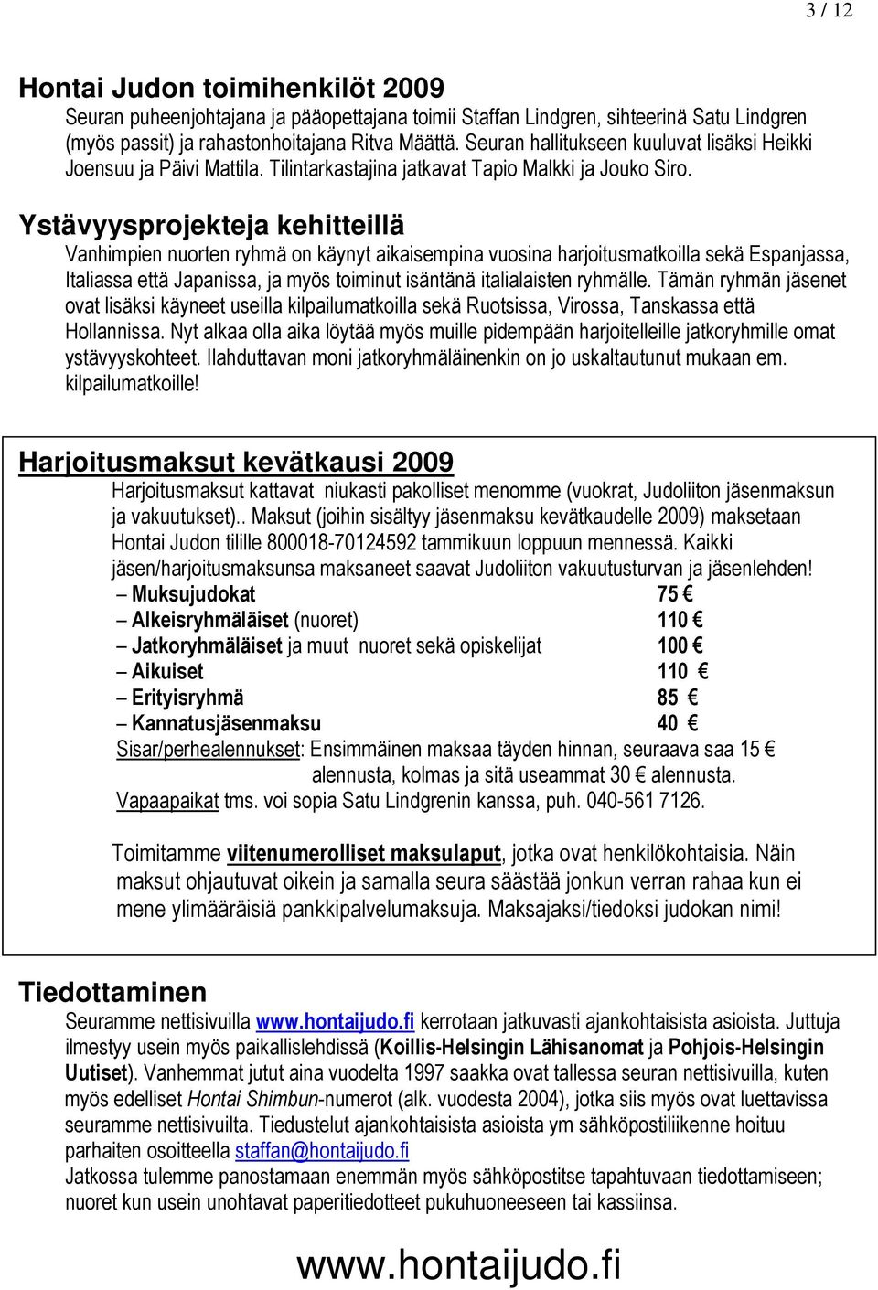 Ystävyysprojekteja kehitteillä Vanhimpien nuorten ryhmä on käynyt aikaisempina vuosina harjoitusmatkoilla sekä Espanjassa, Italiassa että Japanissa, ja myös toiminut isäntänä italialaisten ryhmälle.