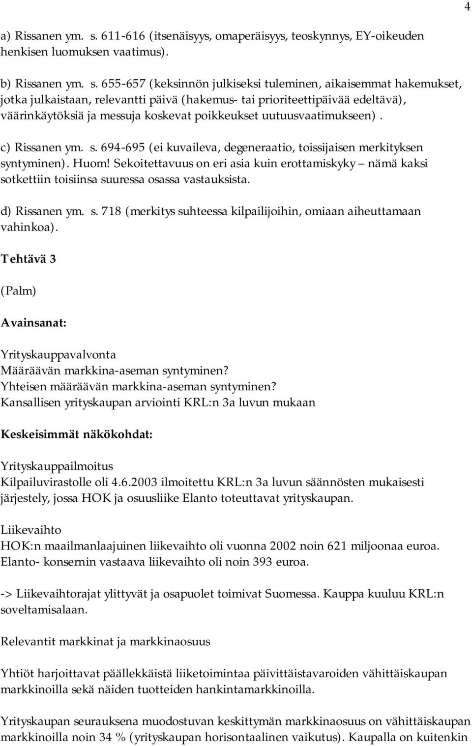 655-657 (keksinnön julkiseksi tuleminen, aikaisemmat hakemukset, jotka julkaistaan, relevantti päivä (hakemus- tai prioriteettipäivää edeltävä), väärinkäytöksiä ja messuja koskevat poikkeukset