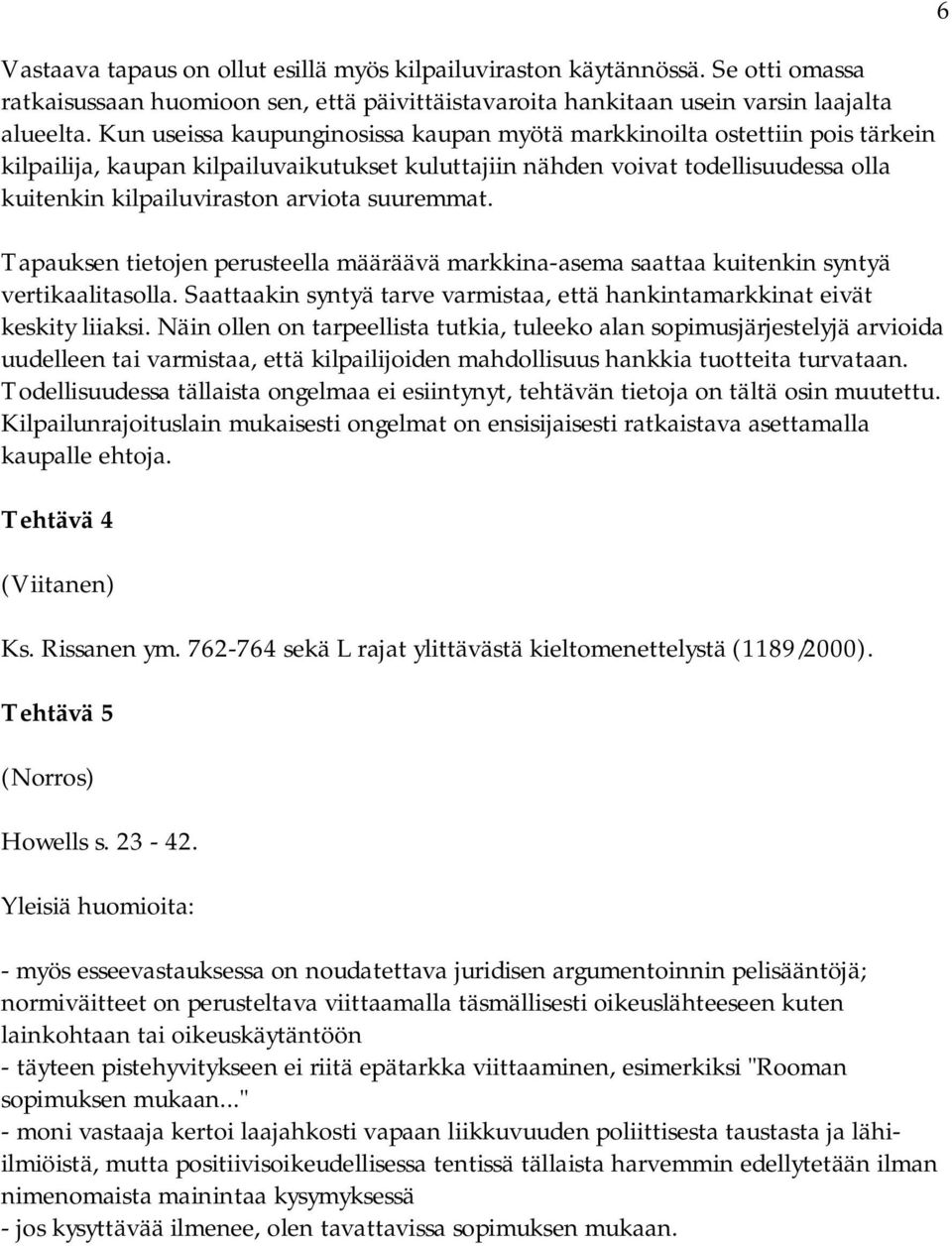 suuremmat. Tapauksen tietojen perusteella määräävä markkina-asema saattaa kuitenkin syntyä vertikaalitasolla. Saattaakin syntyä tarve varmistaa, että hankintamarkkinat eivät keskity liiaksi.