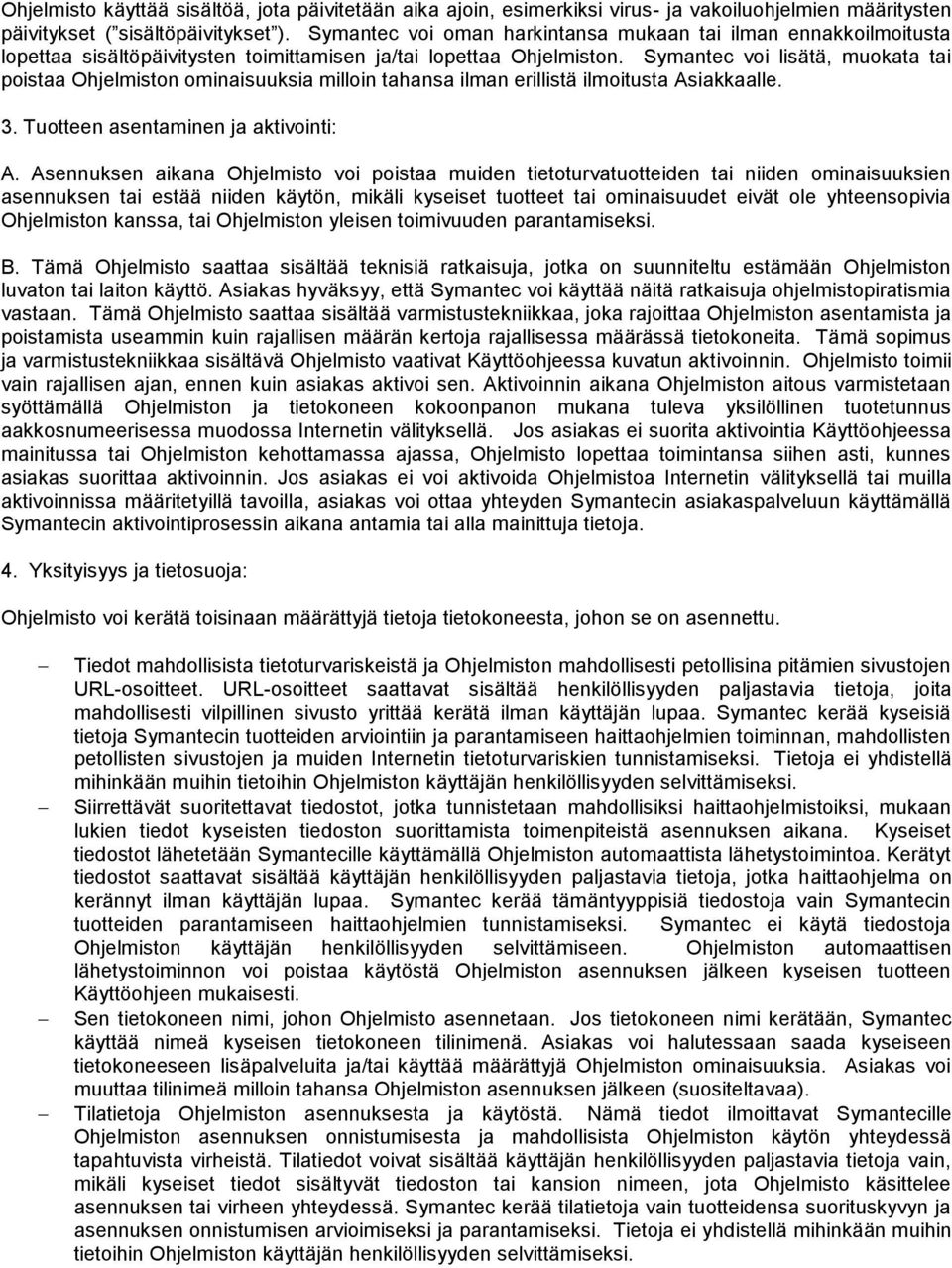 Symantec voi lisätä, muokata tai poistaa Ohjelmiston ominaisuuksia milloin tahansa ilman erillistä ilmoitusta Asiakkaalle. 3. Tuotteen asentaminen ja aktivointi: A.