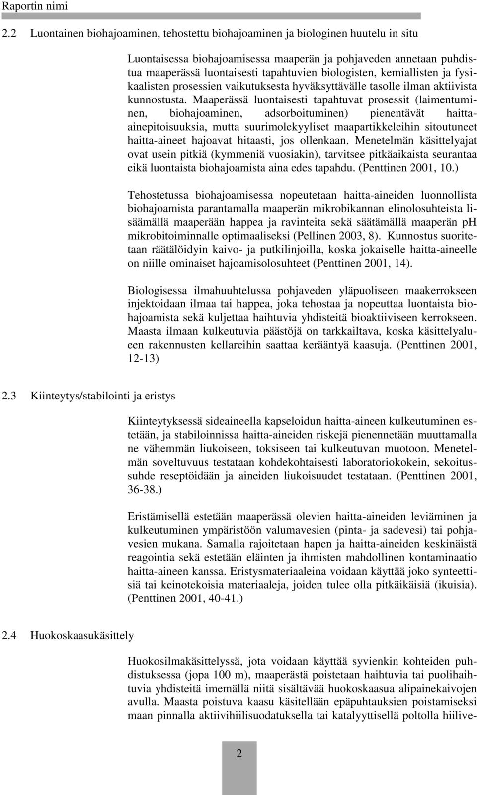 Maaperässä luontaisesti tapahtuvat prosessit (laimentuminen, biohajoaminen, adsorboituminen) pienentävät haittaainepitoisuuksia, mutta suurimolekyyliset maapartikkeleihin sitoutuneet haitta-aineet