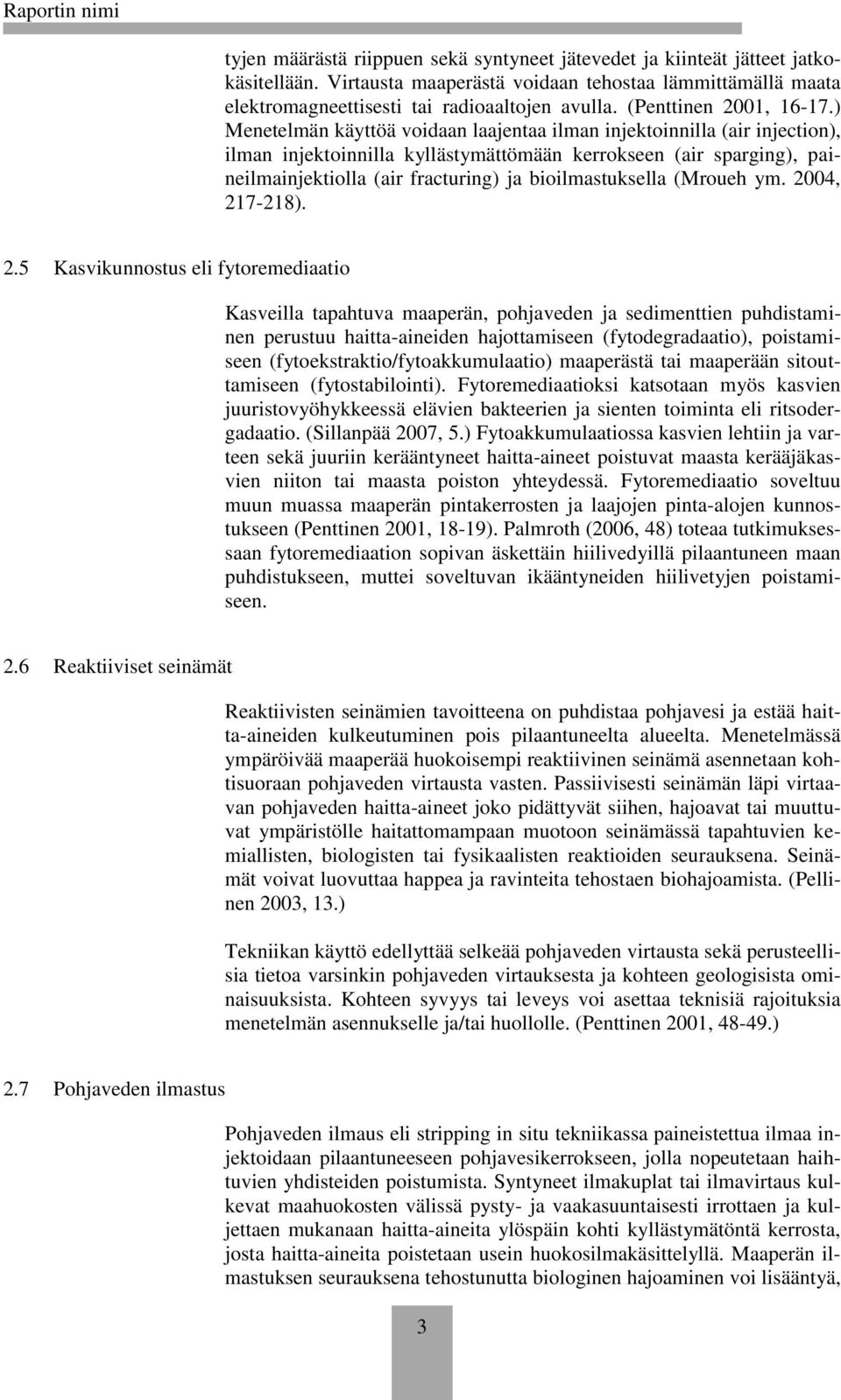 ) Menetelmän käyttöä voidaan laajentaa ilman injektoinnilla (air injection), ilman injektoinnilla kyllästymättömään kerrokseen (air sparging), paineilmainjektiolla (air fracturing) ja