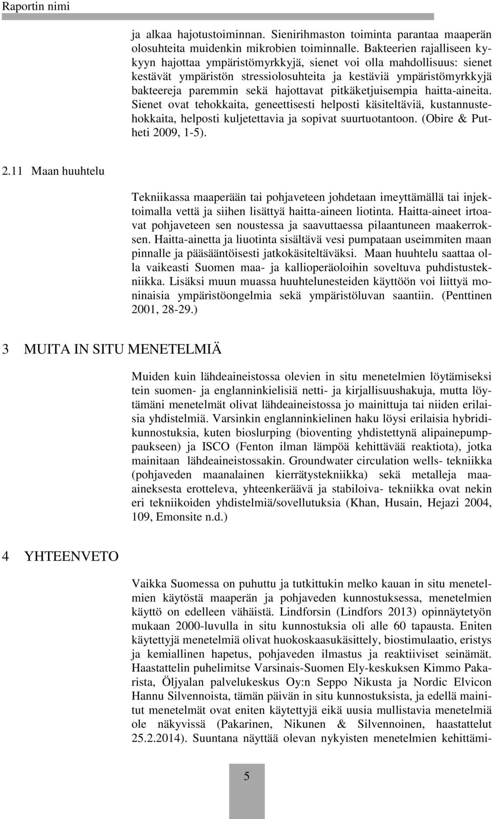 pitkäketjuisempia haitta-aineita. Sienet ovat tehokkaita, geneettisesti helposti käsiteltäviä, kustannustehokkaita, helposti kuljetettavia ja sopivat suurtuotantoon. (Obire & Putheti 20