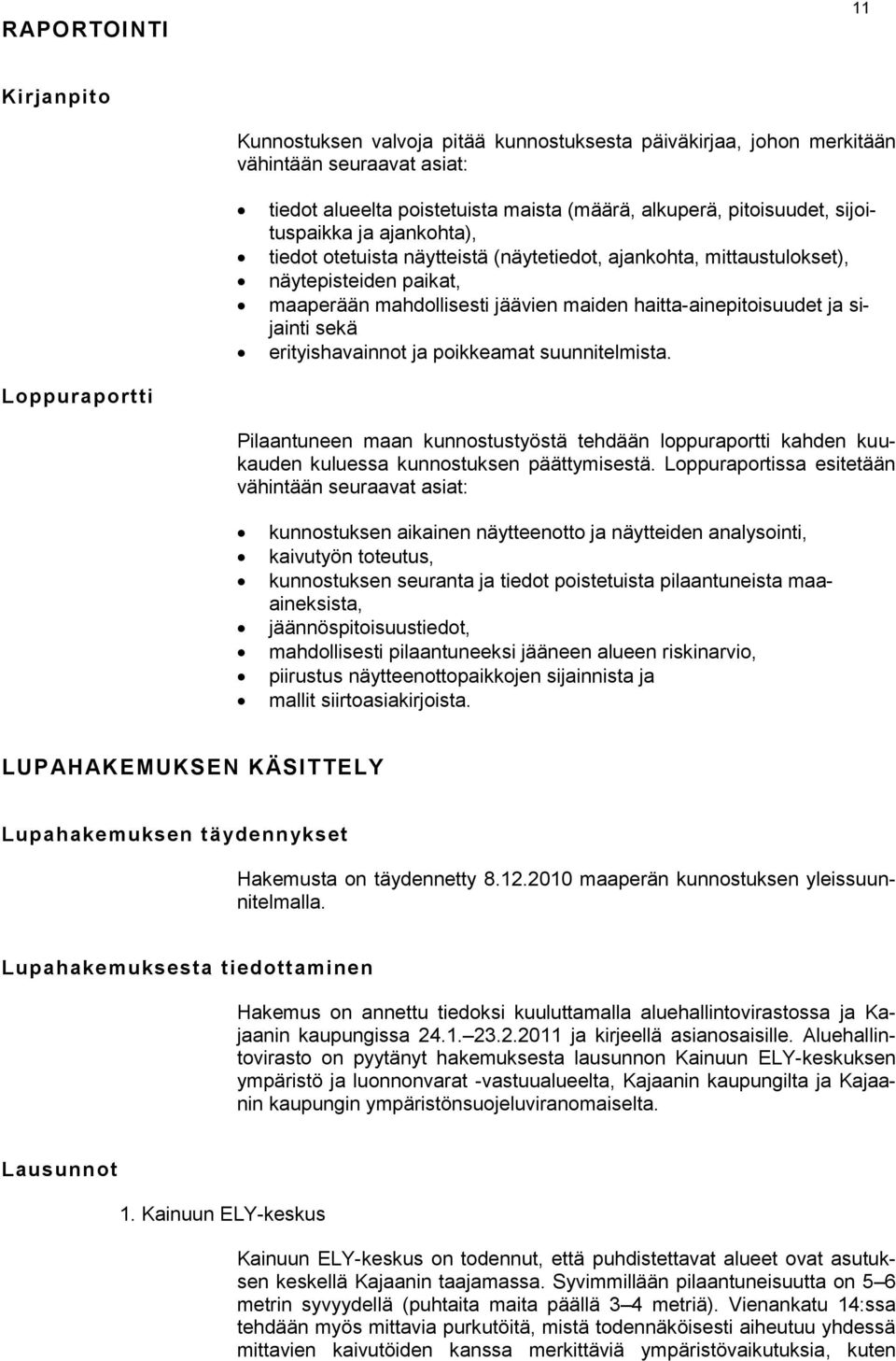 sekä erityishavainnot ja poikkeamat suunnitelmista. Loppuraportti Pilaantuneen maan kunnostustyöstä tehdään loppuraportti kahden kuukauden kuluessa kunnostuksen päättymisestä.