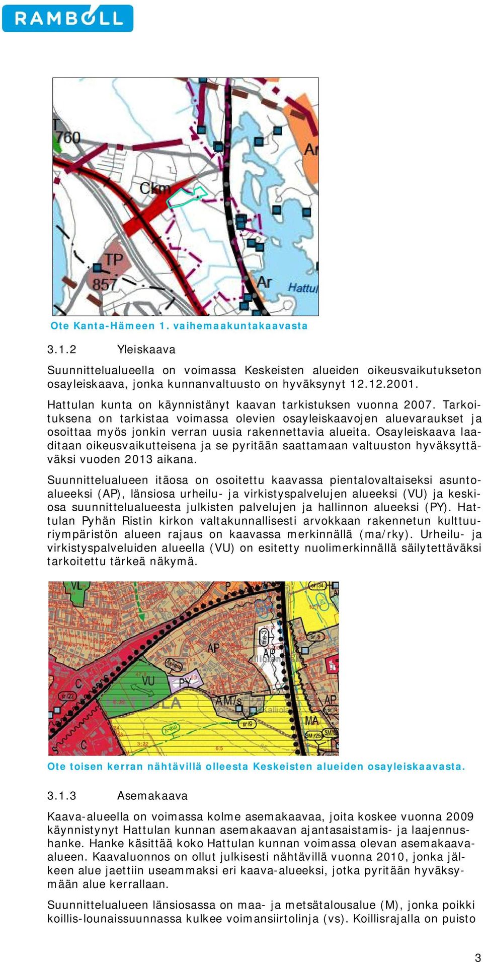 Osayleiskaava laaditaan ikeusvaikutteisena ja se pyritään saattamaan valtuustn hyväksyttäväksi vuden 2013 aikana.