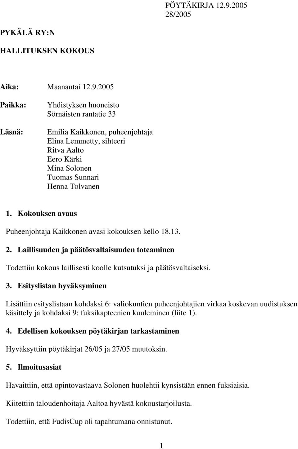 2005 Paikka: Läsnä: Yhdistyksen huoneisto Sörnäisten rantatie 33 Emilia Kaikkonen, puheenjohtaja Elina Lemmetty, sihteeri Ritva Aalto Eero Kärki Mina Solonen Tuomas Sunnari Henna Tolvanen 1.