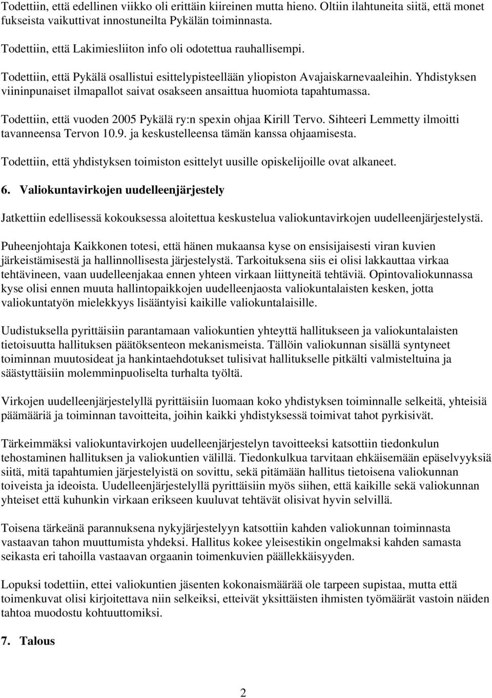 Yhdistyksen viininpunaiset ilmapallot saivat osakseen ansaittua huomiota tapahtumassa. Todettiin, että vuoden 2005 Pykälä ry:n spexin ohjaa Kirill Tervo.