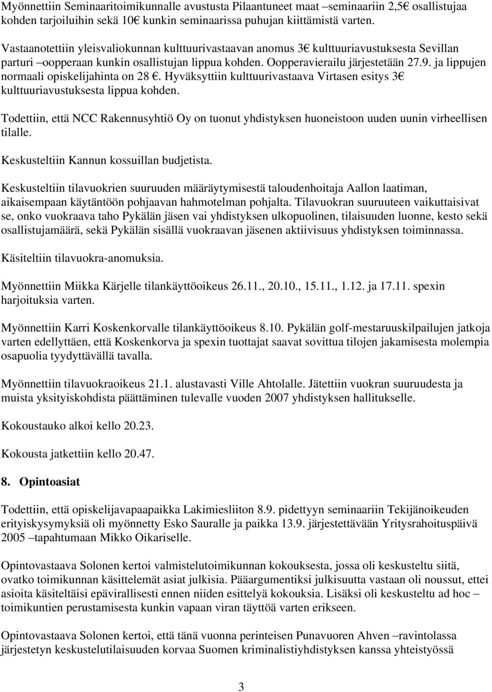 ja lippujen normaali opiskelijahinta on 28. Hyväksyttiin kulttuurivastaava Virtasen esitys 3 kulttuuriavustuksesta lippua kohden.