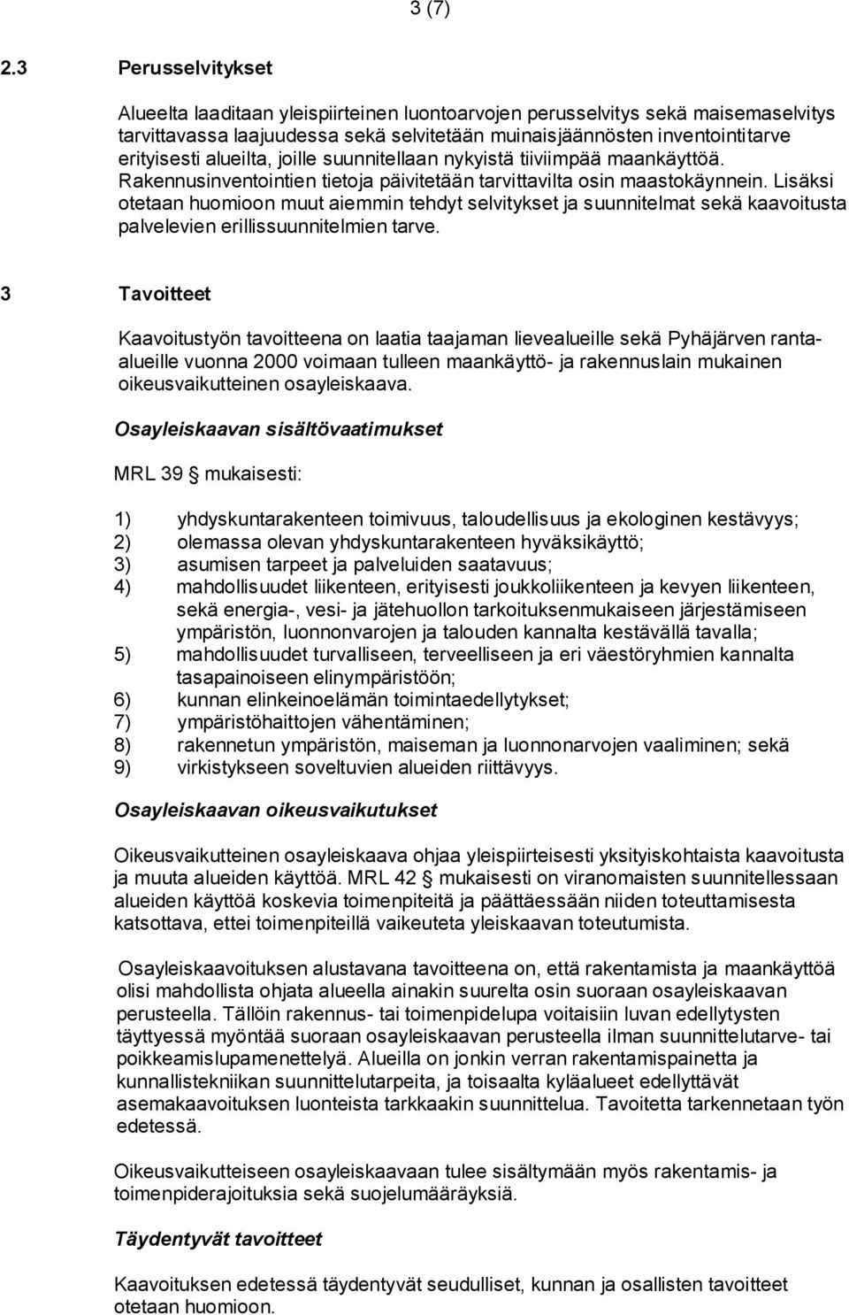 alueilta, joille suunnitellaan nykyistä tiiviimpää maankäyttöä. Rakennusinventointien tietoja päivitetään tarvittavilta osin maastokäynnein.