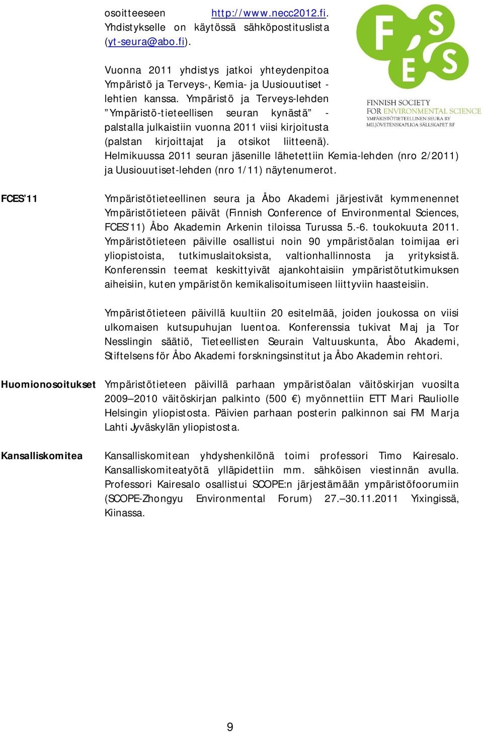 Ympäristö ja Terveys-lehden Ympäristö-tieteellisen seuran kynästä - palstalla julkaistiin vuonna 2011 viisi kirjoitusta (palstan kirjoittajat ja otsikot liitteenä).