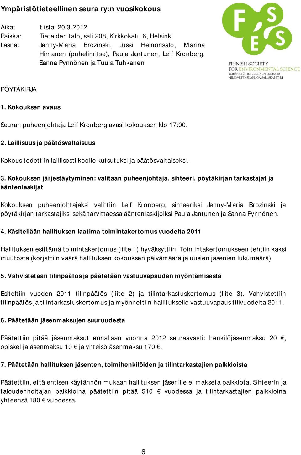 Tuhkanen PÖYTÄKIRJA 1. Kokouksen avaus Seuran puheenjohtaja Leif Kronberg avasi kokouksen klo 17:00. 2.