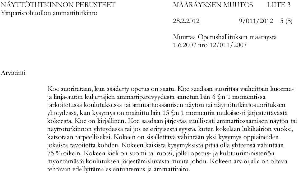 näyttötutkintosuorituksen yhteydessä, kun kysymys on mainittu lain 15 :n 1 momentin mukaisesti järjestettävästä kokeesta. Koe on kirjallinen.