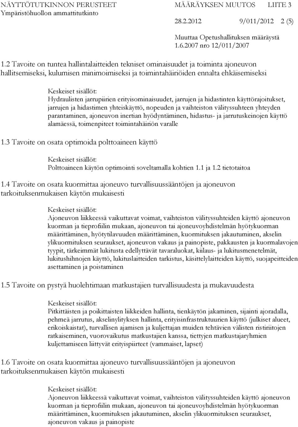 erityisominaisuudet, jarrujen ja hidastinten käyttörajoitukset, jarrujen ja hidastimen yhteiskäyttö, nopeuden ja vaihteiston välityssuhteen yhteyden parantaminen, ajoneuvon inertian hyödyntäminen,