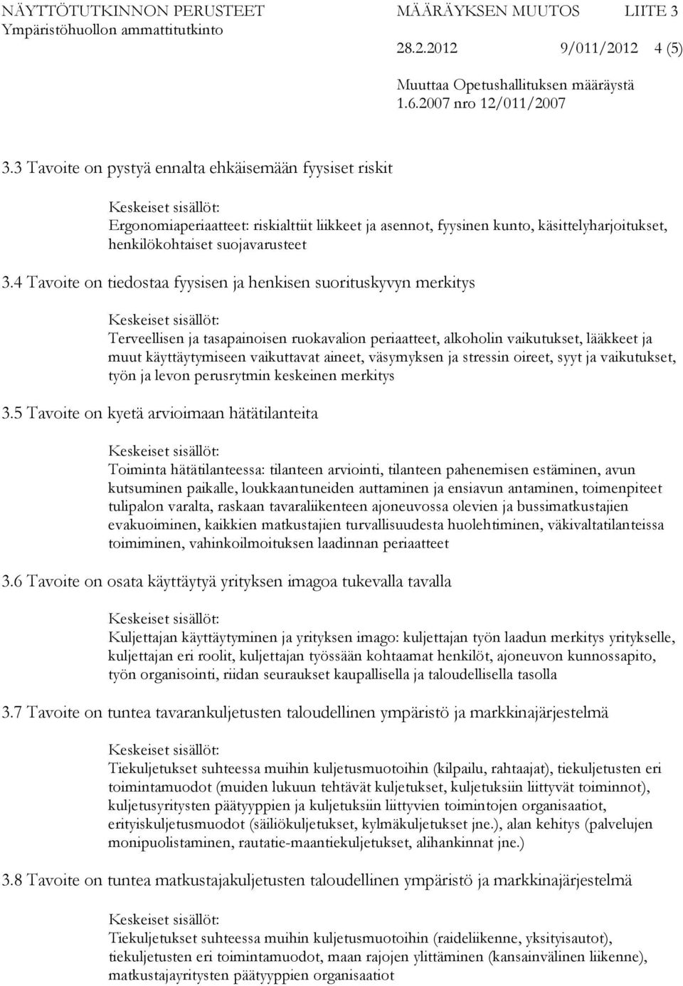 4 Tavoite on tiedostaa fyysisen ja henkisen suorituskyvyn merkitys Terveellisen ja tasapainoisen ruokavalion periaatteet, alkoholin vaikutukset, lääkkeet ja muut käyttäytymiseen vaikuttavat aineet,