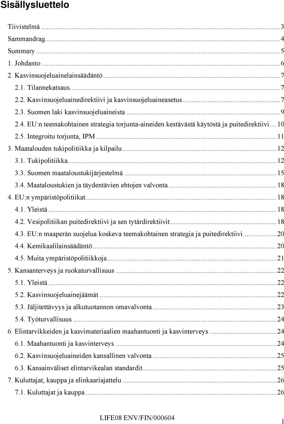 Maatalouden tukipolitiikka ja kilpailu...12 3.1. Tukipolitiikka...12 3.3. Suomen maataloustukijärjestelmä...15 3.4. Maataloustukien ja täydentävien ehtojen valvonta...18 4. EU:n ympäristöpolitiikat.
