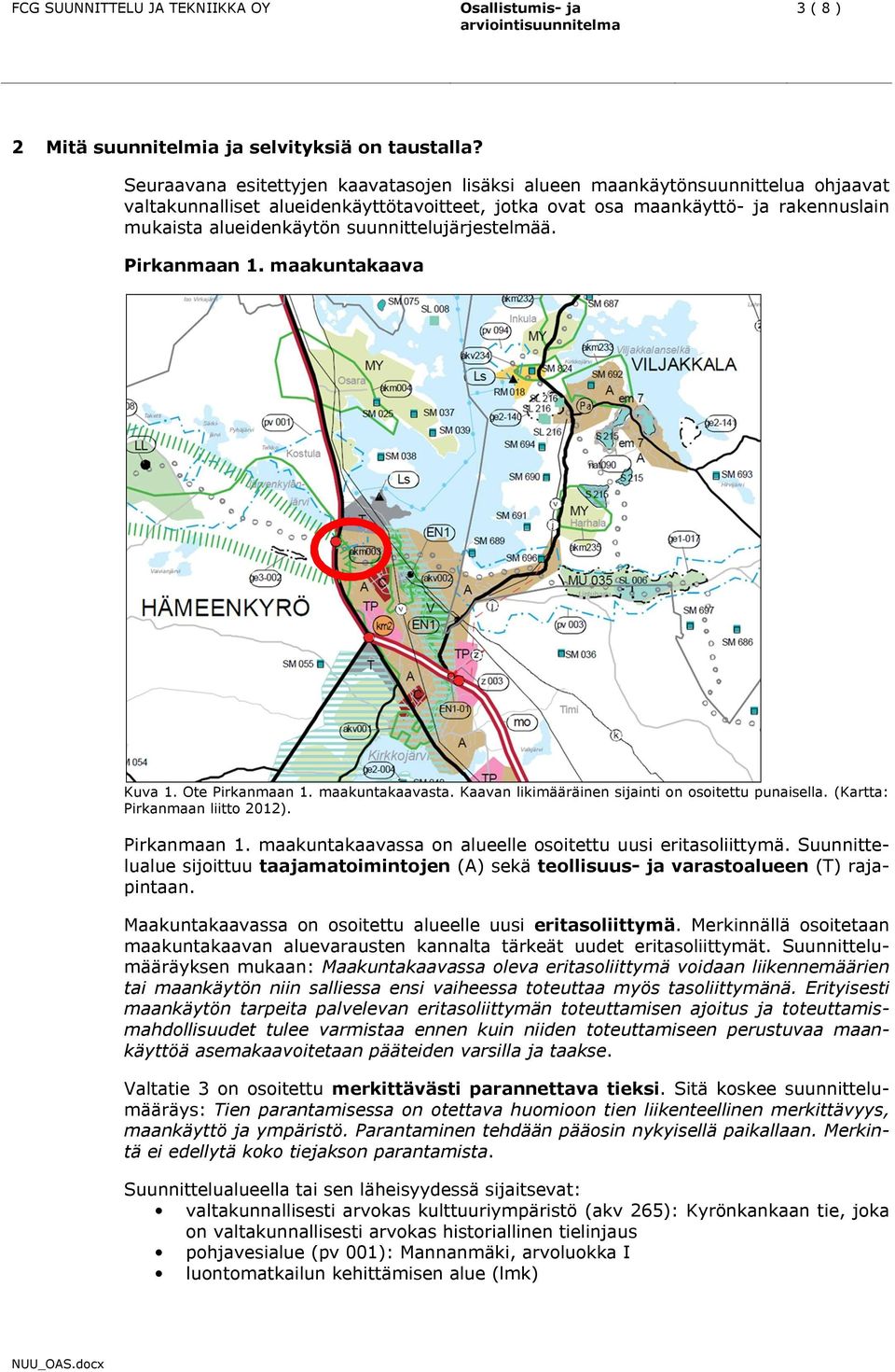 suunnittelujärjestelmää. Pirkanmaan 1. maakuntakaava Kuva 1. Ote Pirkanmaan 1. maakuntakaavasta. Kaavan likimääräinen sijainti on osoitettu punaisella. (Kartta: Pirkanmaan liitto 2012). Pirkanmaan 1. maakuntakaavassa on alueelle osoitettu uusi eritasoliittymä.